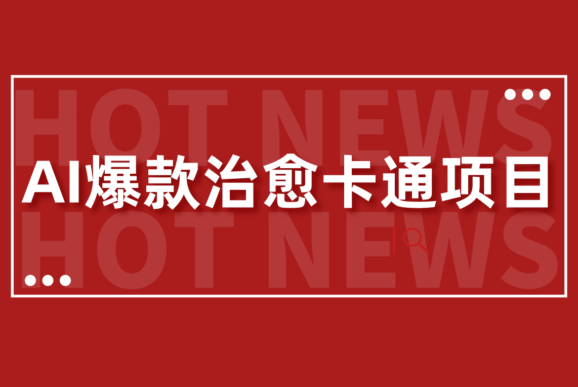 【爆款治愈卡通】AI批量制作爆款治愈卡通梗图视频、轻松变现3w+